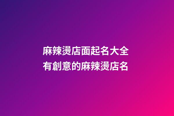 麻辣燙店面起名大全 有創意的麻辣燙店名-第1張-店鋪起名-玄機派